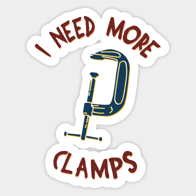 I Need More Clamps Sticker by teweshirt